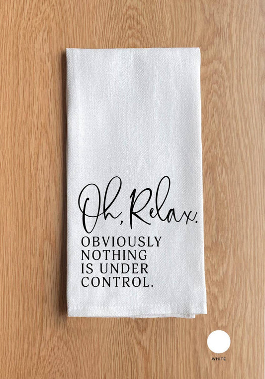 Oh Relax Obviously Nothing Is Under Control Kitchen Towel