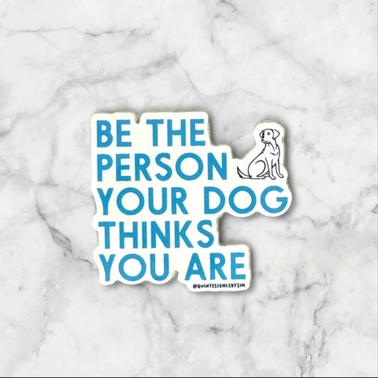 Be the Person Your Dog Thinks You Are Sticker